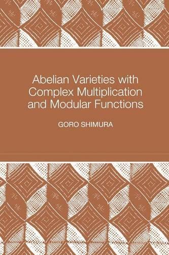 Abelian Varieties with Complex Multiplication and Modular Functions: (46 Princeton Mathematical Series)
