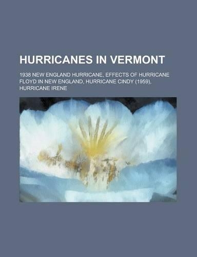 Hurricanes in Vermont: 1938 New England Hurricane, Effects of Hurricane Floyd in New England, Hurricane Cindy (1959), Hurricane Irene