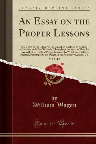 An Essay on the Proper Lessons, Vol. 1 of 2: Appointed by the Liturgy of the Church of England, to Be Read on Sundays, and Chief Festivals, Throughout the Year, as They Are Directed by Her Tabl