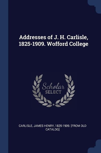 Addresses of J. H. Carlisle, 1825-1909. Wofford College