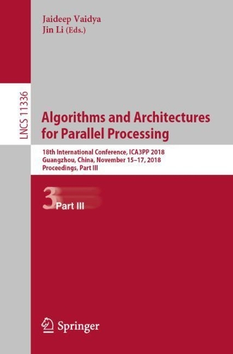 Algorithms and Architectures for Parallel Processing: 18th International Conference, ICA3PP 2018, Guangzhou, China, November 15-17, 2018, Proceedings, Part III(11336 Lecture Notes in Computer Science)