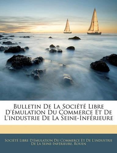 Bulletin De La Société Libre D'émulation Du Commerce Et De L'industrie De La Seine-Inférieure