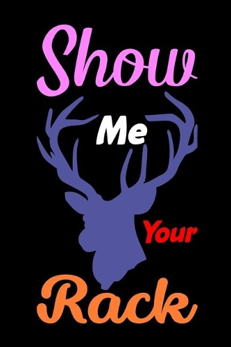 Show Me Your Rack: Track and evaluate your hunting seasons For Species: Deer Turkeys Elk Rabbits Duck Fox And More ... Gifts. 110 Story Paper Pages. 6 in x 9 in Cover.