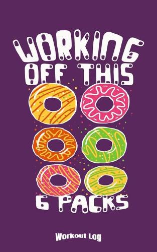 My Donut 6 Packs Workout Log: Funny Training Aid Gift Idea for Bodybuilding and Powerlifting Fans, Gym, Weightlifting, Cardio and Fitness Lovers or Bodybuilders with 120 Pages, 5