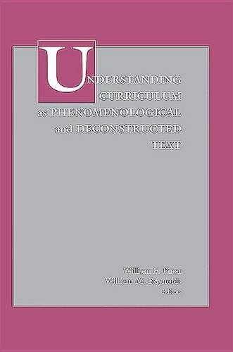 Understanding Curriculum as Phenomenological and Deconstructed Text: (Critical Issues in Curriculum)