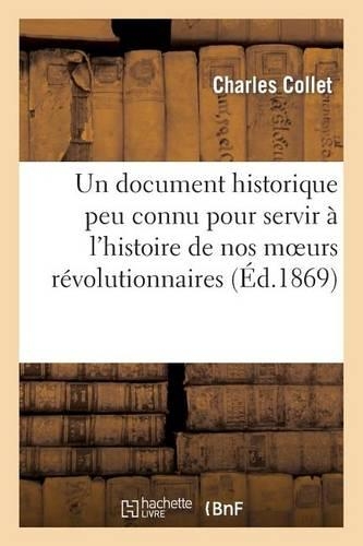 Un Document Historique Peu Connu Pour Servir À l'Histoire de Nos Moeurs Révolutionnaires: (Histoire)