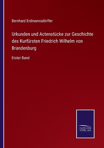 Urkunden und Actenstücke zur Geschichte des Kurfürsten Friedrich Wilhelm von Brandenburg