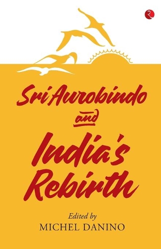 SRI AUROBINDO AND INDIA’S REBIRTH