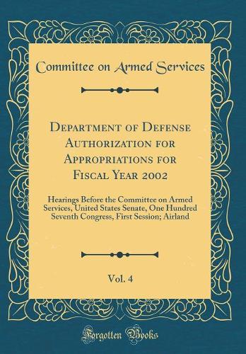 Department of Defense Authorization for Appropriations for Fiscal Year 2002, Vol. 4: Hearings Before the Committee on Armed Services, United States Senate, One Hundred Seventh Congress, First Session; Airland (Classic Reprint)