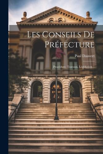 Les Conseils De Préfecture: Procédure, Travaux, Législation...
