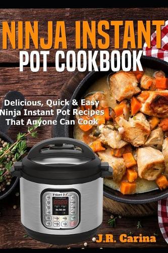 Ninja Instant Pot Cookbook: Delicious, Quick & Easy Ninja Instant Pot Recipes That Anyone Can Cook(1 Ninja Instant Pot Cookbook)