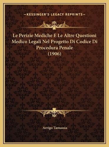 Le Perizie Mediche E Le Altre Questioni Medico Legali Nel Progetto Di Codice Di Procedura Penale (1906)