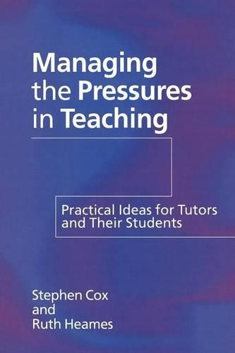 Managing the Pressures in Teaching: Practical Ideas for Tutors and Their Students