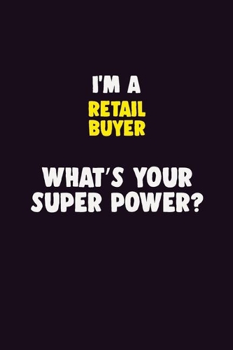 I'M A Retail Buyer, What's Your Super Power?: 6X9 120 pages Career Notebook Unlined Writing Journal