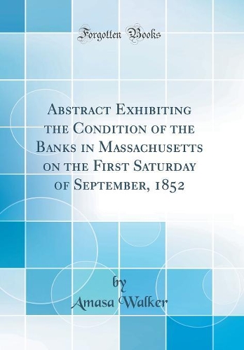 Abstract Exhibiting the Condition of the Banks in Massachusetts on the First Saturday of September, 1852 (Classic Reprint)