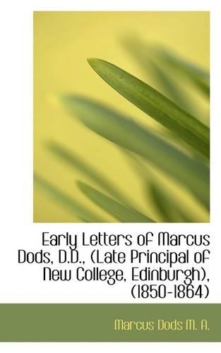 Early Letters of Marcus Dods, D.D., (Late Principal of New College, Edinburgh), (1850-1864)