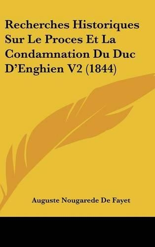 Recherches Historiques Sur Le Proces Et La Condamnation Du Duc D'Enghien V2 (1844)