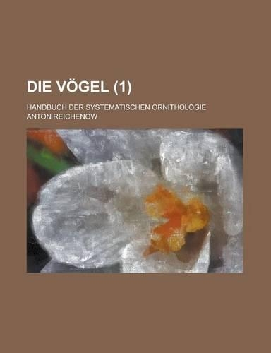 Die Vogel; Handbuch Der Systematischen Ornithologie (1 )