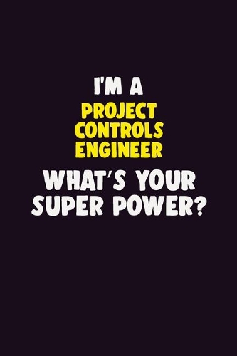 I'M A Project Controls Engineer, What's Your Super Power?: 6X9 120 pages Career Notebook Unlined Writing Journal