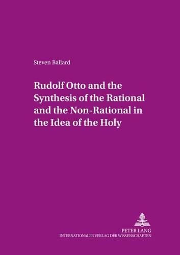 Rudolf Otto and the Synthesis of the Rational and the Non-rational in the Idea of the Holy