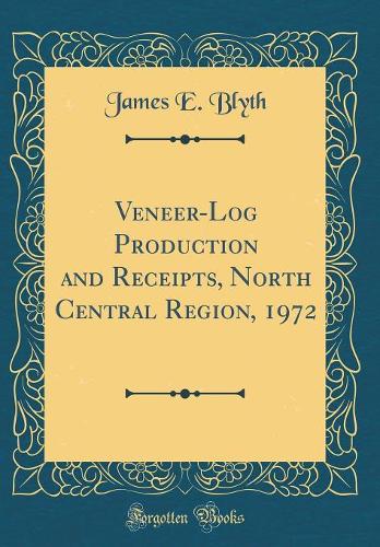 Veneer-Log Production and Receipts, North Central Region, 1972 (Classic Reprint)