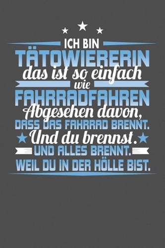 Ich Bin Tätowiererin Das Ist So Einfach Wie Fahrradfahren. Abgesehen Davon, Dass Das Fahrrad brennt. Und Du Brennst. Und Alles Brennt. Weil Du In Der Hölle Bist.: Punktiertes Notizbuch mit 120 Seiten zum festhalten für Eintragungen aller Art