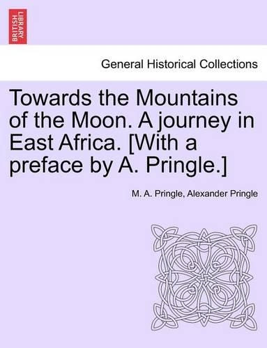 Towards the Mountains of the Moon. a Journey in East Africa. [With a Preface by A. Pringle.]