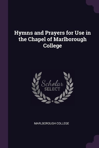 Hymns and Prayers for Use in the Chapel of Marlborough College