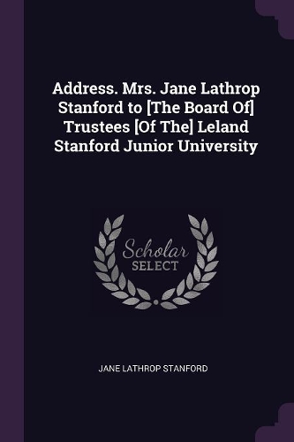 Address. Mrs. Jane Lathrop Stanford to [The Board Of] Trustees [Of The] Leland Stanford Junior University