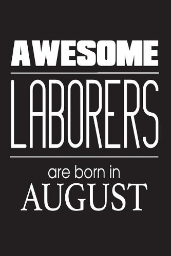 Awesome Laborers Are Born In August: Funny Construction Laborer Novelty Birthday Gift Notebook