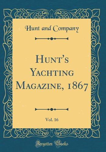 Hunt's Yachting Magazine, 1867, Vol. 16 (Classic Reprint)