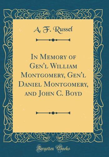 In Memory of Gen'l William Montgomery, Gen'l Daniel Montgomery, and John C. Boyd (Classic Reprint)