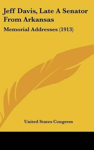 Jeff Davis, Late a Senator from Arkansas: Memorial Addresses (1913)
