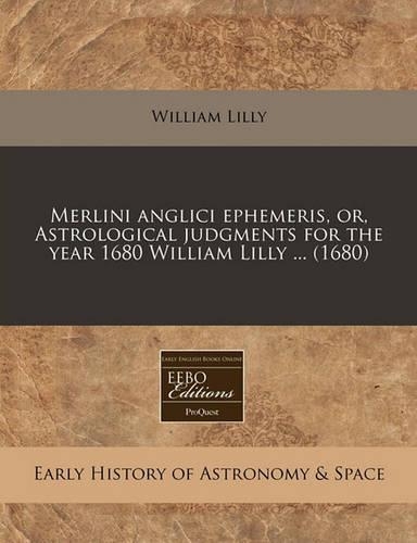 Merlini Anglici Ephemeris, Or, Astrological Judgments for the Year 1680 William Lilly ... (1680)