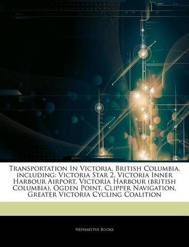 Articles on Transportation in Victoria, British Columbia, Including: Victoria Star 2, Victoria Inner Harbour Airport, Victoria Harbour (British Columbia), Ogden Point, Clipper Navigation, Greater Victoria Cycling Coal