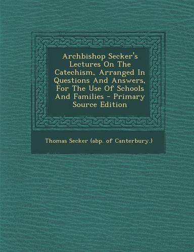 Archbishop Secker's Lectures on the Catechism, Arranged in Questions and Answers, for the Use of Schools and Families