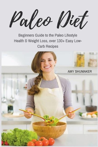 Paleo Diet: Beginners Guide to the Paleo Lifestyle Health & Weight Loss, Over 130+ Easy Low-Carb Recipes: (Paleo Diet Cookbook, Paleo Diet Recipes, Paleo Diet f
