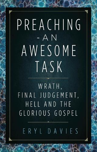 Preaching - an Awesome Task: Wrath, Final Judgement, Hell and the Glorious Gospel