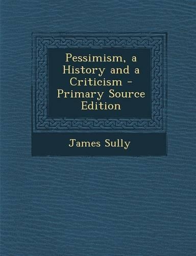 Pessimism, a History and a Criticism - Primary Source Edition