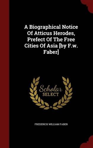 A Biographical Notice of Atticus Herodes, Prefect of the Free Cities of Asia [by F.W. Faber]