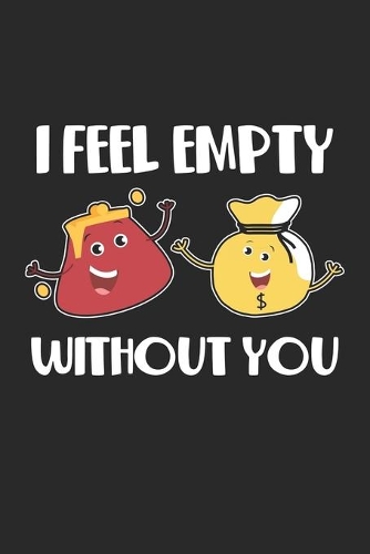 I Feel empty without you: Wallet Geld Pun Shopping Beziehung Notizbuch liniert DIN A5 - 120 Seiten für Notizen, Zeichnungen, Formeln - Organizer Schreibheft Planer Tagebuch