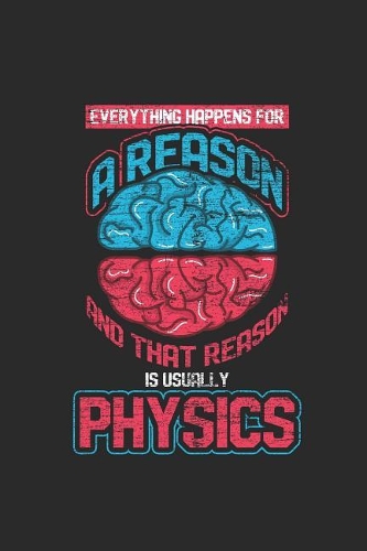 Physics - Everything Happens For A Reason: Small Lined Notebook (6 X 9 -120 Pages) For Student, Teacher, Physicist, Proffesor