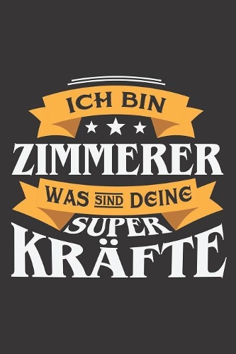 Ich Bin Zimmerer Was Sind Deine Superkräfte?: DIN A5 6x9 I 120 Seiten I Kariert I Notizbuch I Notizheft I Notizblock I Geschenk I Geschenkidee