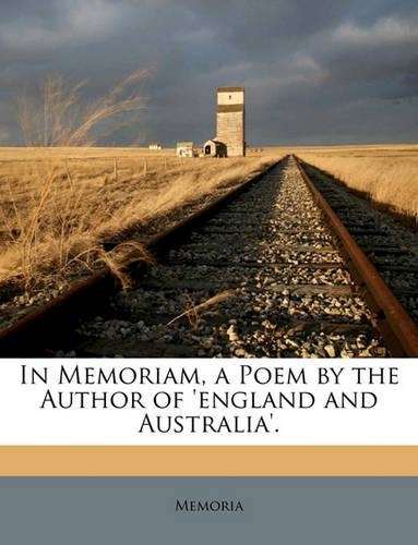 In Memoriam, a Poem by the Author of 'england and Australia'.