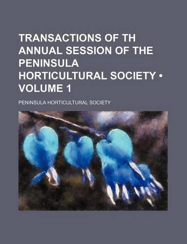 Transactions of Th Annual Session of the Peninsula Horticultural Society (Volume 1)