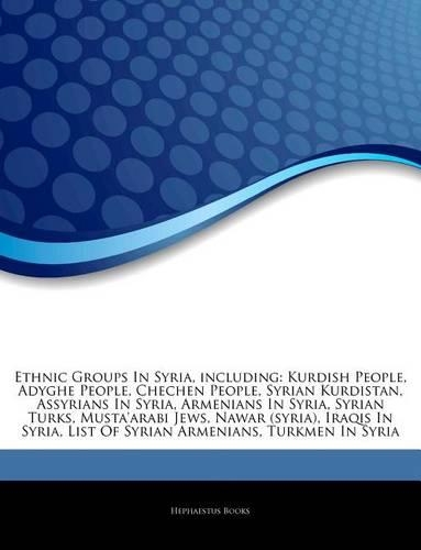 Articles on Ethnic Groups in Syria, Including: Kurdish People, Adyghe People, Chechen People, Syrian Kurdistan, Assyrians in Syria, Armenians in Syria, Syrian Turks, Musta'arabi Jews, Nawar (Syri