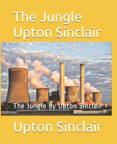 The Jungle Upton Sinclair: The Jungle by Upton Sinclair