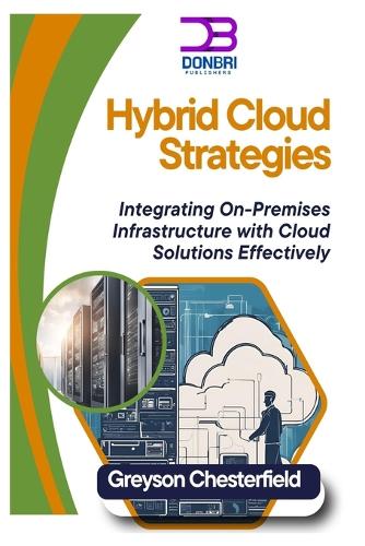 Hybrid Cloud Strategies: Integrating On-Premises Infrastructure with Cloud Solutions Effectively