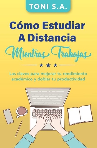 Cómo estudiar a distancia mientras trabajas: Las claves para mejorar tu rendimiento académico y doblar tu productividad