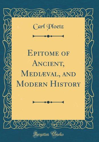 Epitome of Ancient, Mediæval, and Modern History (Classic Reprint)